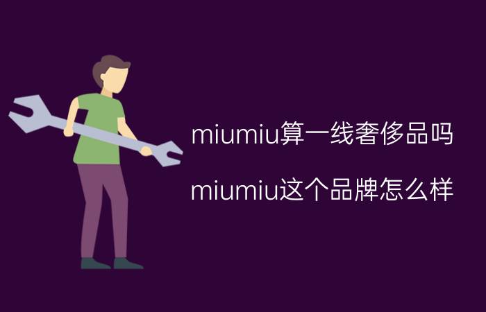 miumiu算一线奢侈品吗 miumiu这个品牌怎么样